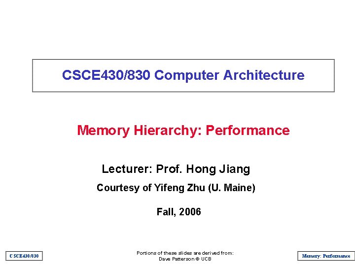 CSCE 430/830 Computer Architecture Memory Hierarchy: Performance Lecturer: Prof. Hong Jiang Courtesy of Yifeng