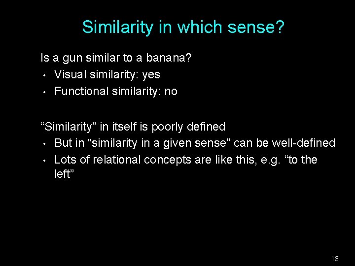 Similarity in which sense? Is a gun similar to a banana? • Visual similarity: