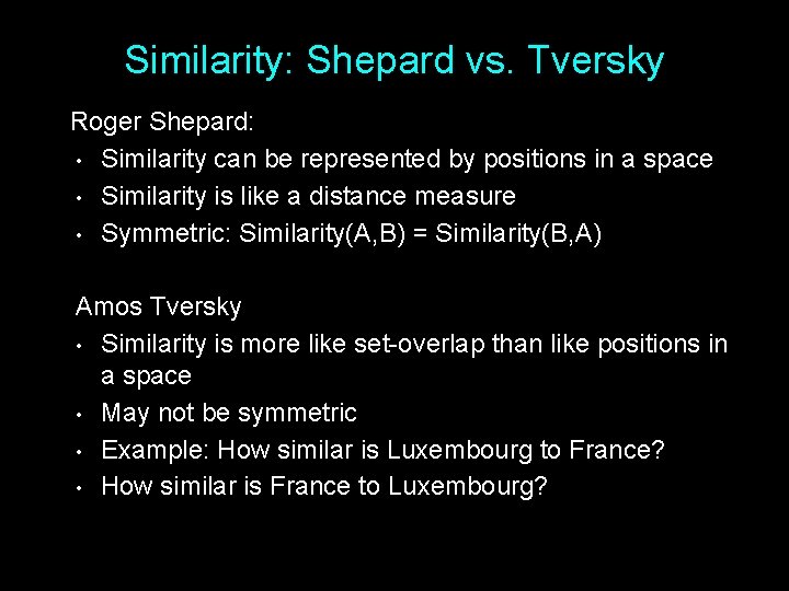 Similarity: Shepard vs. Tversky Roger Shepard: • Similarity can be represented by positions in