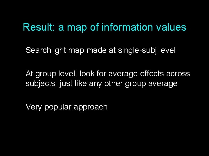 Result: a map of information values Searchlight map made at single-subj level At group
