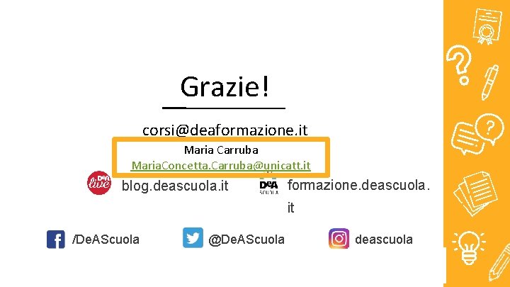 Grazie! corsi@deaformazione. it Maria Carruba Maria. Concetta. Carruba@unicatt. it blog. deascuola. it formazione. deascuola.