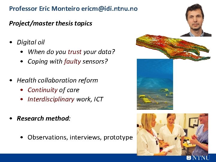 Professor Eric Monteiro ericm@idi. ntnu. no Project/master thesis topics • Digital oil • When