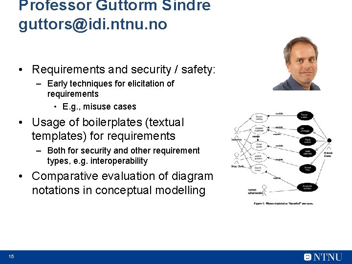 Professor Guttorm Sindre guttors@idi. ntnu. no • Requirements and security / safety: – Early