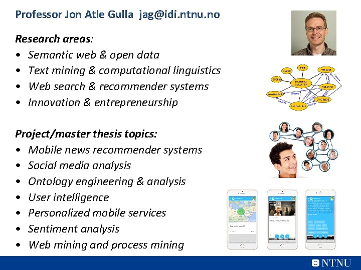 Professor Jon Atle Gulla jag@idi. ntnu. no Research areas: • Semantic web & open