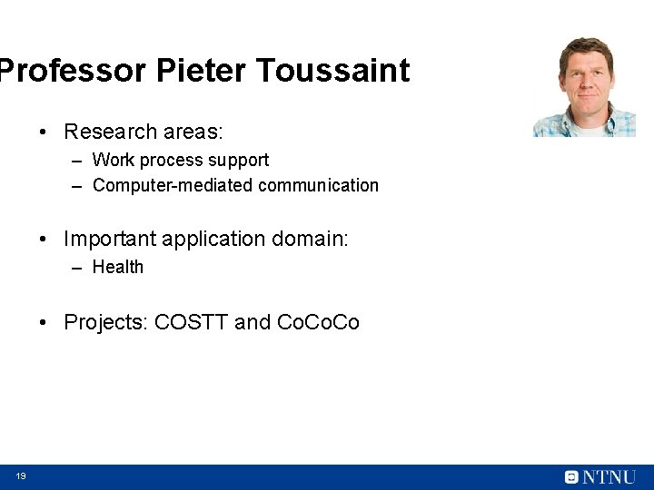 Professor Pieter Toussaint • Research areas: – Work process support – Computer-mediated communication •