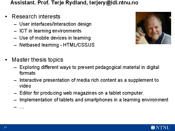 Assistant. Prof. Terje Rydland, terjery@idi. ntnu. no • Research interests – – User interfaces/Interaction