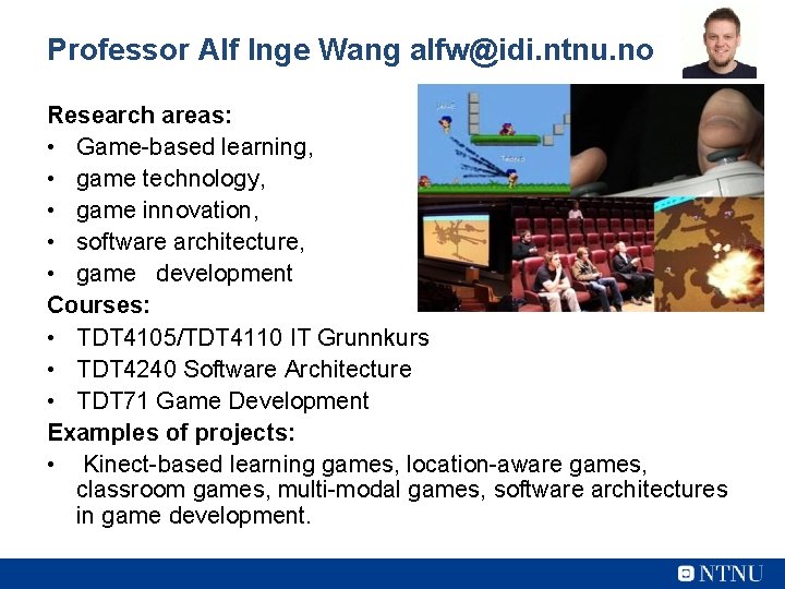 Professor Alf Inge Wang alfw@idi. ntnu. no Research areas: • Game-based learning, • game