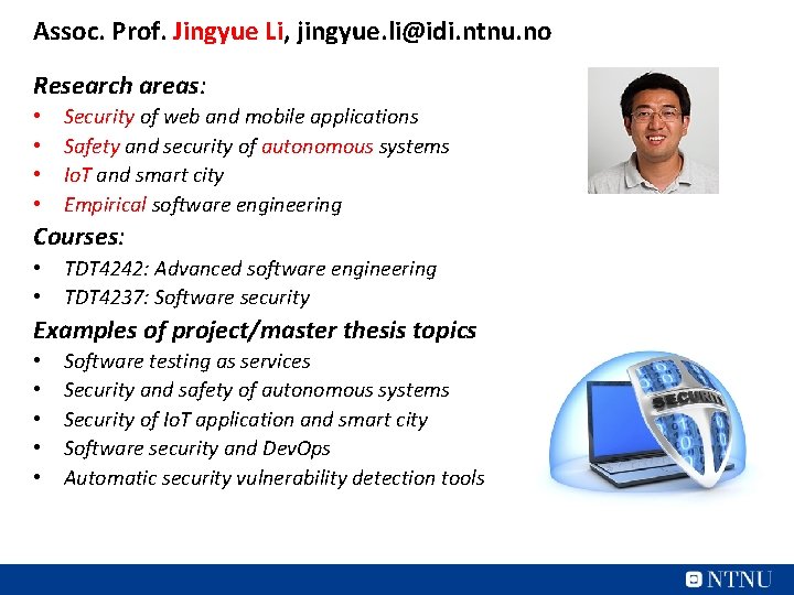 Assoc. Prof. Jingyue Li, jingyue. li@idi. ntnu. no Research areas: • • Security of