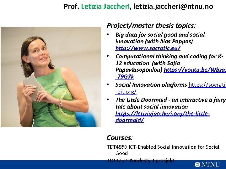 Prof. Letizia Jaccheri, letizia. jaccheri@ntnu. no Project/master thesis topics: • • Big data for