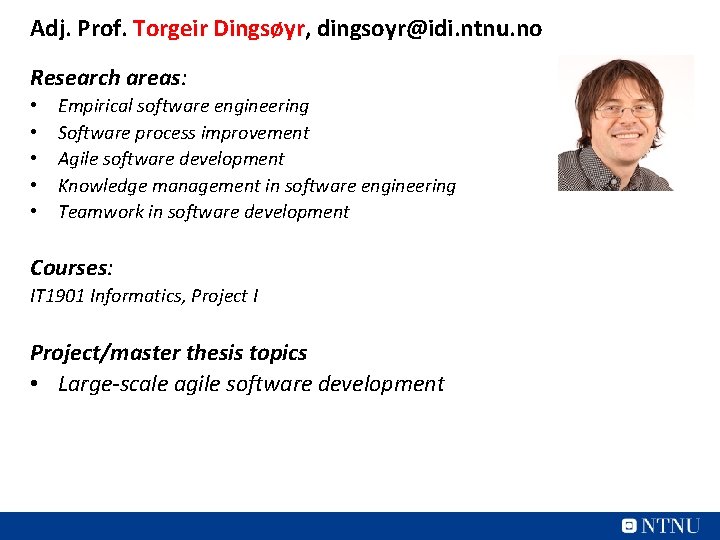 Adj. Prof. Torgeir Dingsøyr, dingsoyr@idi. ntnu. no Research areas: • • • Empirical software