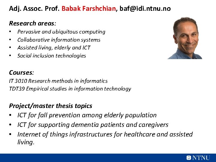 Adj. Assoc. Prof. Babak Farshchian, baf@idi. ntnu. no Research areas: • • Pervasive and