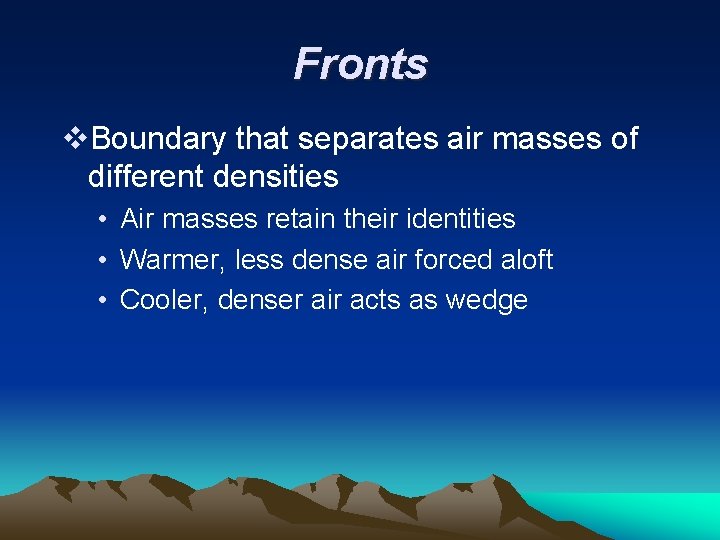 Fronts v. Boundary that separates air masses of different densities • Air masses retain