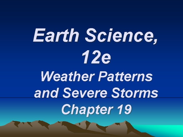 Earth Science, 12 e Weather Patterns and Severe Storms Chapter 19 