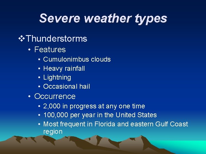 Severe weather types v. Thunderstorms • Features • • Cumulonimbus clouds Heavy rainfall Lightning