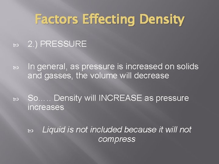 Factors Effecting Density 2. ) PRESSURE In general, as pressure is increased on solids
