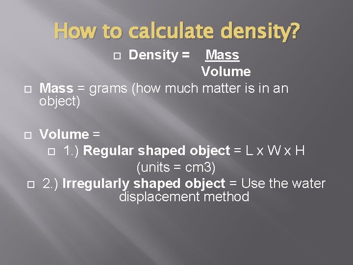 How to calculate density? Mass Volume Mass = grams (how much matter is in