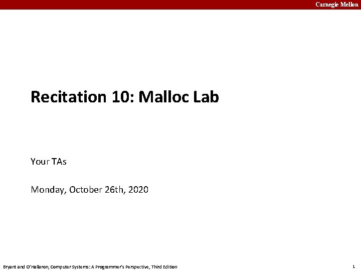 Carnegie Mellon Recitation 10: Malloc Lab Your TAs Monday, October 26 th, 2020 Bryant