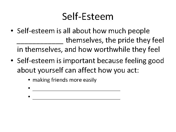 Self-Esteem • Self-esteem is all about how much people ______ themselves, the pride they