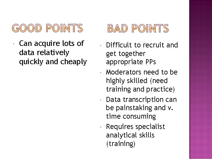  Can acquire lots of data relatively quickly and cheaply Difficult to recruit and