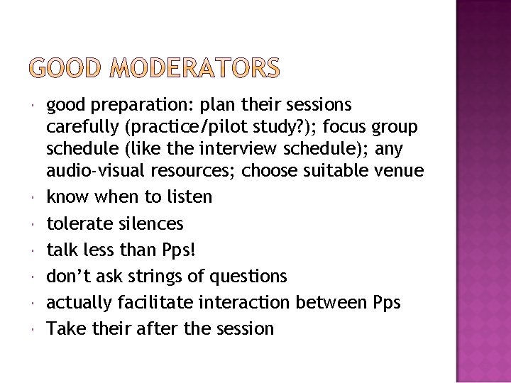  good preparation: plan their sessions carefully (practice/pilot study? ); focus group schedule (like