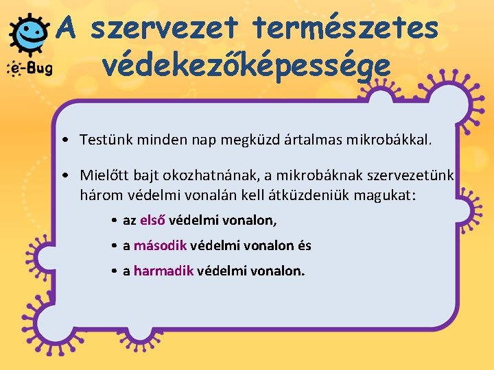 A szervezet természetes védekezőképessége • Testünk minden nap megküzd ártalmas mikrobákkal. • Mielőtt bajt