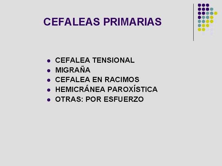 CEFALEAS PRIMARIAS l l l CEFALEA TENSIONAL MIGRAÑA CEFALEA EN RACIMOS HEMICRÁNEA PAROXÍSTICA OTRAS: