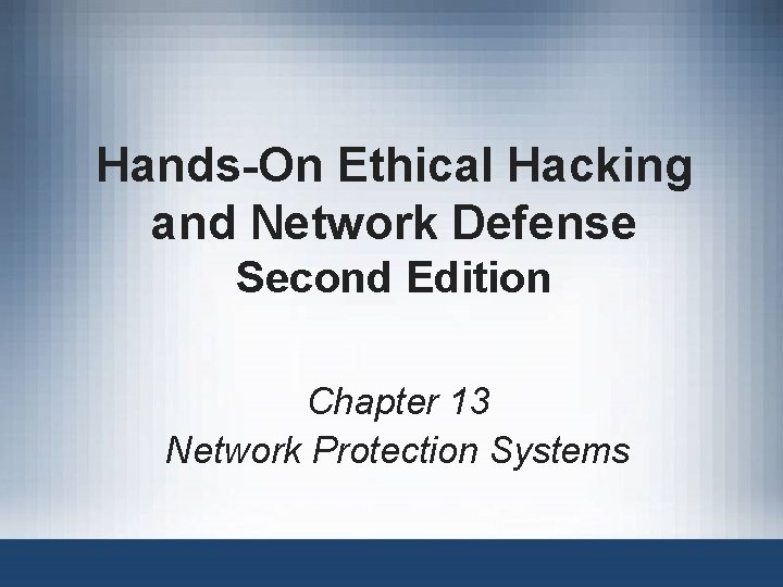 Hands-On Ethical Hacking and Network Defense Second Edition Chapter 13 Network Protection Systems Hands-On Ethical Hacking and Network Defense Second Edition Chapter 13 Network Protection Systems