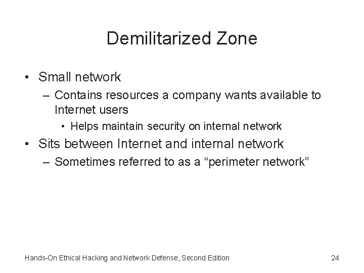 Demilitarized Zone • Small network – Contains resources a company wants available to Internet Demilitarized Zone • Small network – Contains resources a company wants available to Internet