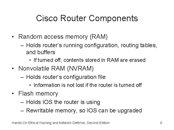 Cisco Router Components • Random access memory (RAM) – Holds router’s running configuration, routing Cisco Router Components • Random access memory (RAM) – Holds router’s running configuration, routing