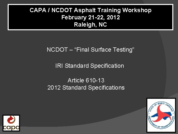 CAPA / NCDOT Asphalt Training Workshop February 21 -22, 2012 Raleigh, NC NCDOT –