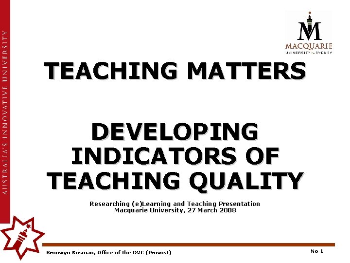 TEACHING MATTERS DEVELOPING INDICATORS OF TEACHING QUALITY Researching (e)Learning and Teaching Presentation Macquarie University,