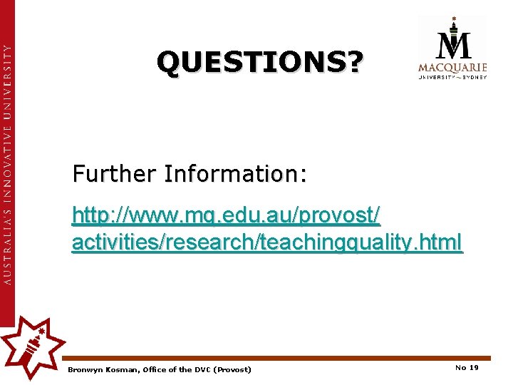 QUESTIONS? Further Information: http: //www. mq. edu. au/provost/ activities/research/teachingquality. html Bronwyn Kosman, Office of