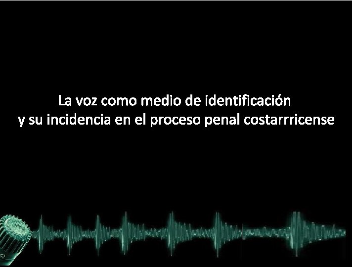 La voz como medio de identificación y su incidencia en el proceso penal costarrricense