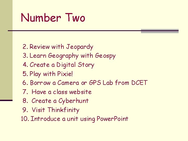 Number Two 2. Review with Jeopardy 3. Learn Geography with Geospy 4. Create a
