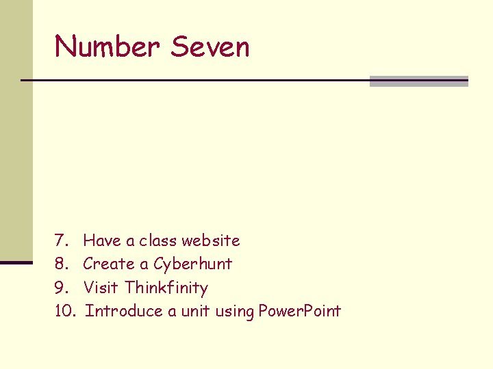 Number Seven 7. 8. 9. 10. Have a class website Create a Cyberhunt Visit