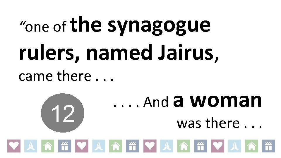 “one of the synagogue rulers, named Jairus, came there. . . 12 . .