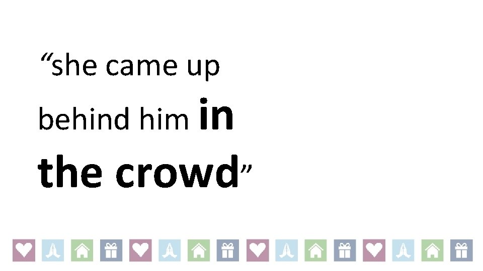 “she came up behind him in the crowd” 