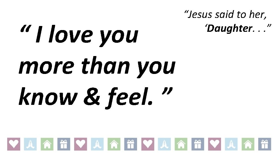 “ I love you more than you know & feel. ” “Jesus said to