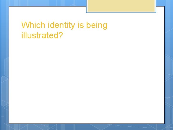 Which identity is being illustrated? 