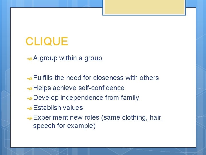 CLIQUE A group within a group Fulfills the need for closeness with others Helps