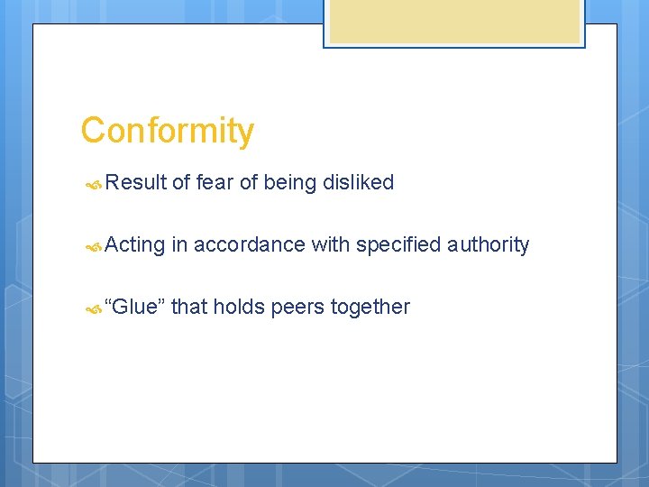 Conformity Result of fear of being disliked Acting in accordance with specified authority “Glue”