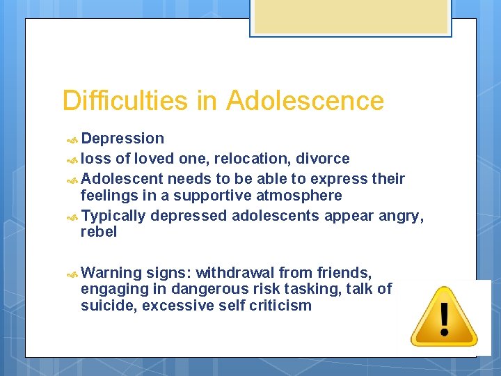 Difficulties in Adolescence Depression loss of loved one, relocation, divorce Adolescent needs to be