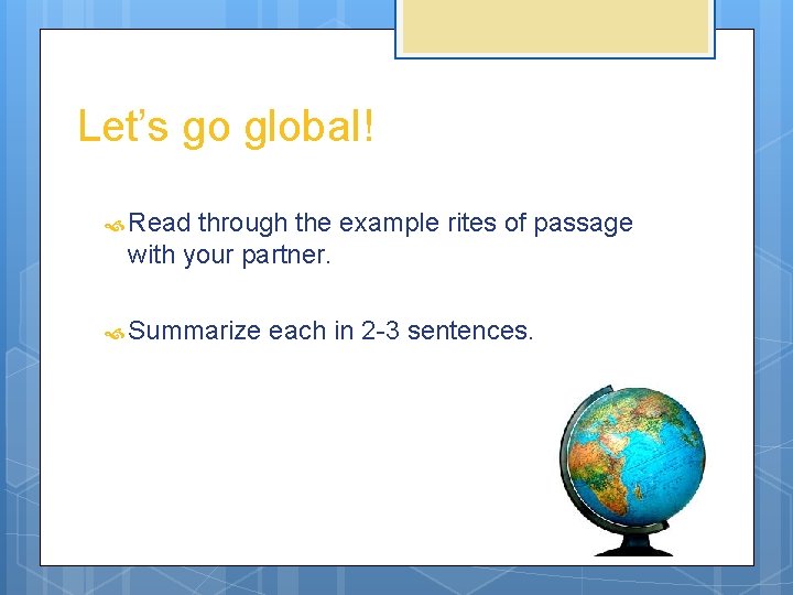 Let’s go global! Read through the example rites of passage with your partner. Summarize