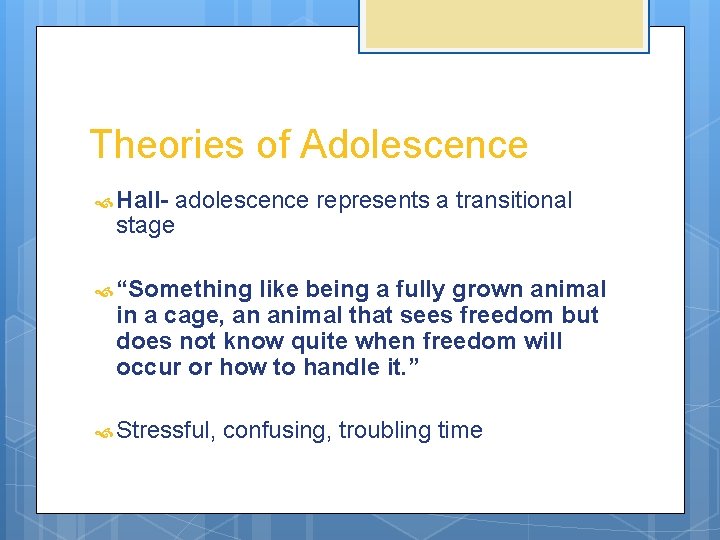 Theories of Adolescence Hall- adolescence represents a transitional stage “Something like being a fully