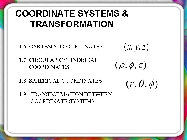 COORDINATE SYSTEMS & TRANSFORMATION 1. 6 CARTESIAN COORDINATES 1. 7 CIRCULAR CYLINDRICAL COORDINATES 1.