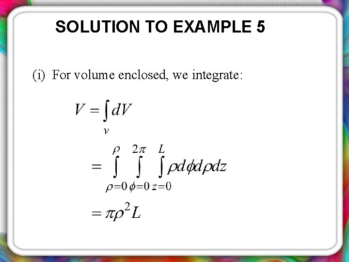 SOLUTION TO EXAMPLE 5 (i) For volume enclosed, we integrate: 