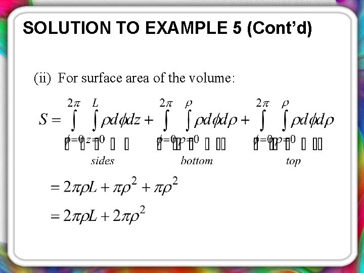 SOLUTION TO EXAMPLE 5 (Cont’d) (ii) For surface area of the volume: 