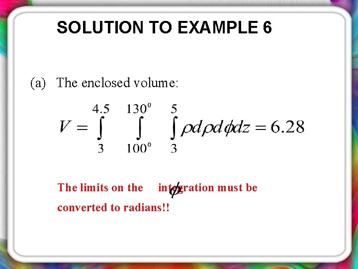 SOLUTION TO EXAMPLE 6 (a) The enclosed volume: The limits on the integration must