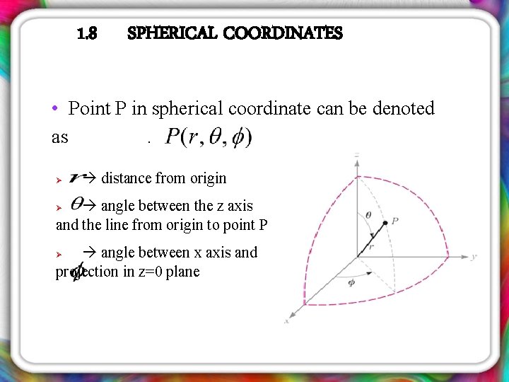 1. 8 SPHERICAL COORDINATES • Point P in spherical coordinate can be denoted as.