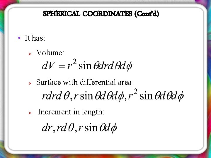 SPHERICAL COORDINATES (Cont’d) • It has: Ø Volume: Ø Surface with differential area: Ø